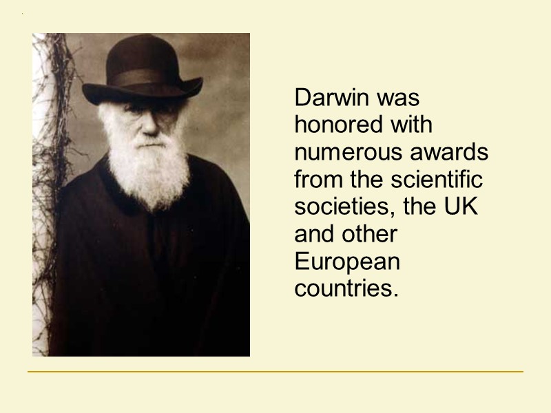 Darwin was honored with numerous awards from the scientific societies, the UK and other